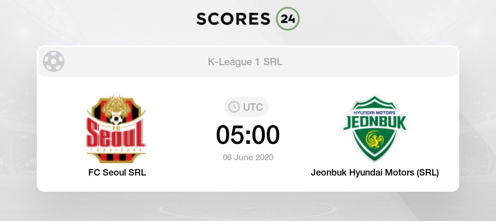 Fc Seoul Srl Vs Jeonbuk Hyundai Motors Srl Head To Head For 6 June