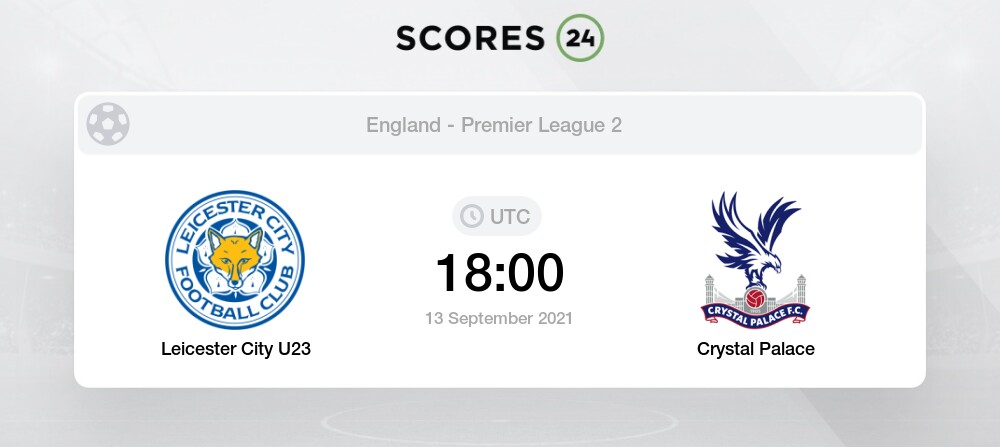 Leicester City U23 Vs Crystal Palace U23 13 09 2021 Stream Results