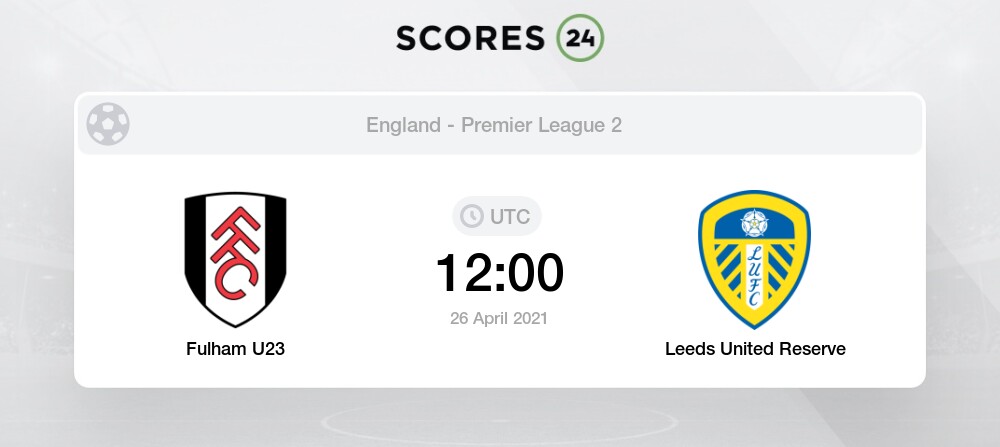 Fulham U23 Vs Leeds United Reserve Head To Head For 26 April 2021