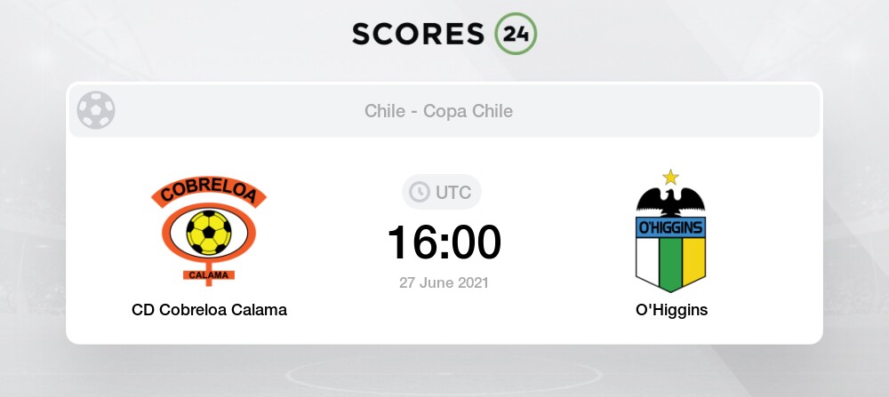 Cd Cobreloa Calama Vs O Higgins Head To Head For 27 June 2021